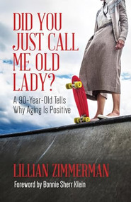 Did You Just Call Me Old Lady? (A Ninety-Year-Old Tells Why Aging Is Positive) by Lillian Zimmerman, Bonnie Sherr Klein, 9781552668979
