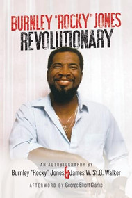 Burnley “Rocky” Jones Revolutionary (An Autobiography by Burnley “Rocky” Jones) by James St.G. Walker, Burnley “Rocky” Jones, George Elliott Clarke, 9781552668283