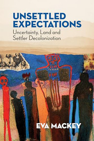 Unsettled Expectations (Uncertainty, Land and Settler Decolonization) by Eva Mackey, 9781552668894