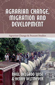 Agrarian Change, Migration and Development by Henry Veltmeyer, Raúl Delgado Wise, 9781552668122