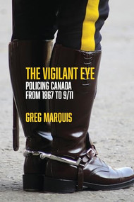 The Vigilant Eye (Policing Canada from 1867 to 9/11) by Greg Marquis, 9781552668207