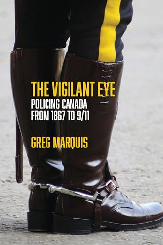 The Vigilant Eye (Policing Canada from 1867 to 9/11) by Greg Marquis, 9781552668207