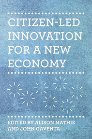Citizen-Led Innovation for a New Economy by Alison Mathie, John Gaventa, 9781552667699