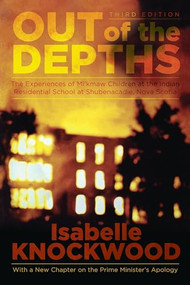 Out of the Depths, 4th Edition (The Experiences of Mi'kmaw Children at the Indian Residential School at Shubenacadie, Nova Scotia) by Isabelle Knockwood, 9781552667293