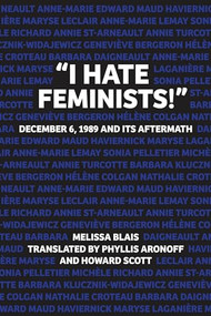 “I Hate Feminists!” (December 6, 1989 and its Aftermath) by Melissa Blais, Phyllis Aronoff, Howard Scott, Carmen Gill, 9781552666807
