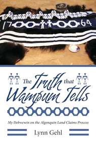 The Truth that Wampum Tells (My Debwewin on the Algonquin Land Claims Process) by Lynn Gehl, 9781552666593