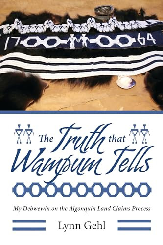 The Truth that Wampum Tells (My Debwewin on the Algonquin Land Claims Process) by Lynn Gehl, 9781552666593