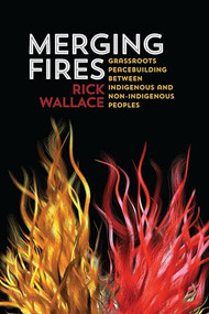 Merging Fires (Grassroots Peacebuilding Between  Indigenous and Non-Indigenous Peoples) by Rick Wallace, 9781552665794