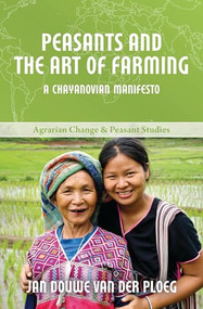 Peasants and the Art of Farming (A Chayanovian Manifesto) by Jan Douwe van der Ploeg, 9781552665657