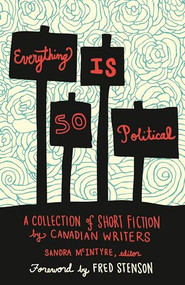 Everything Is So Political (A Collection of Short Fiction by Canadian Writers) by Sandra McIntyre, 9781552665497