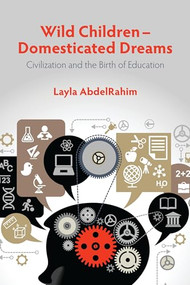 Wild Children - Domesticated Dreams (Civilization and the Birth of Education) by Layla AbdelRahim, 9781552665480