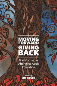 Moving Forward, Giving Back (Transformative Aboriginal Adult Education) by Jim Silver, 9781552665572