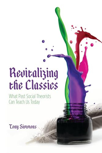 Revitalizing the Classics (What Past Social Theorists Can Teach Us Today) by Tony Simmons, 9781552665558