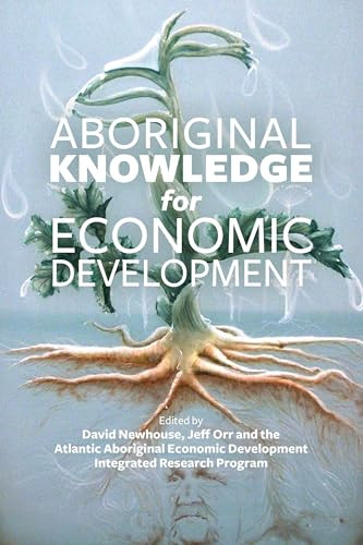 Aboriginal Knowledge for Economic Development by Atlantic Aboriginal Economic Development Integrated Research Program  AAEDIRP, David Newhouse, Jeff Orr, 9781552665886