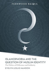 Islamophobia and the Question of Muslim Identity (The Politics of Difference and Solidarity) by Evelyn Leslie Hamdon, 9781552663394