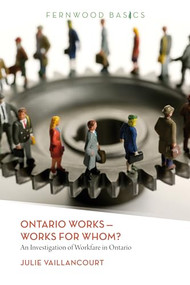 Ontario Works-Works for Whom? (An Investigation of Workfare in Ontario) by Julie Vaillancourt, 9781552663516