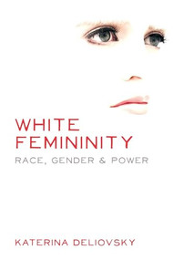 White Femininity (Race, Gender & Power) by Katerina Deliovsky, 9781552663523