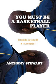 You Must be a Basketball Player (Rethinking Integration in the University) by Anthony Stewart, 9781552662854