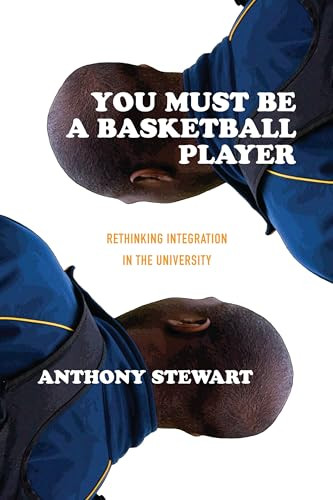 You Must be a Basketball Player (Rethinking Integration in the University) by Anthony Stewart, 9781552662854