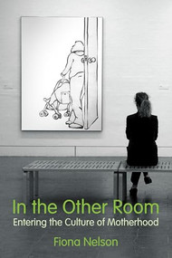In the Other Room (Entering the Culture of Motherhood) by Fiona Nelson, 9781552662908