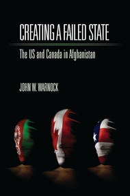 Creating a Failed State (The U.S. and Canada in Afghanistan) by John W. Warnock, 9781552662625