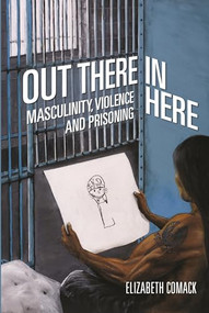 Out There/In Here (Masculinity, Violence and Prisoning) by Elizabeth Comack, 9781552662588