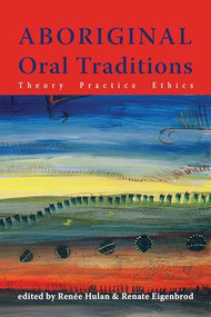 Aboriginal Oral Traditions (Theory, Practice, Ethics) by Renee Hulan, Renate Eigenbrod, 9781552662670