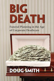 Big Death (Funeral Planning in the Age of Corporate Deathcare) by Doug Smith, 9781552662403