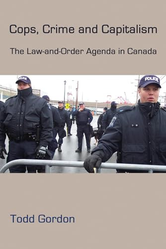 Cops, Crime and Capitalism (The Law and Order Agenda in Canada) by Todd Gordon, 9781552661857