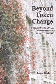 Beyond Token Change (Breaking the Cycle of Oppression in Institutions) by Anne Bishop, 9781552661635