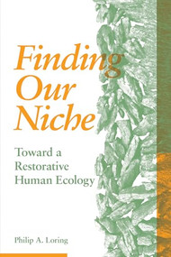 Finding Our Niche (Toward A Restorative Human Ecology) by Philip A. Loring, 9781773632872