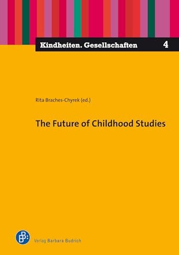 The Future of Childhood Studies by Rita Braches-Chyrek, Christina Müller, Sabina Schutter, Margareth Sandvik, Jo Moran-Ellis, Heinz Sünker, Doris Bühler-Niederberger, Miriam Böttner, Aytüre Türkyilmaz, Nigel Patrick Thomas, Melanie Kubandt, Charlotte Röhner, Carina Fischer, 9783847424482
