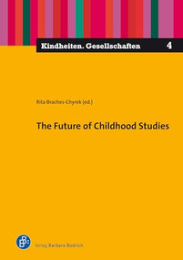 The Future of Childhood Studies by Rita Braches-Chyrek, Christina Müller, Sabina Schutter, Margareth Sandvik, Jo Moran-Ellis, Heinz Sünker, Doris Bühler-Niederberger, Miriam Böttner, Aytüre Türkyilmaz, Nigel Patrick Thomas, Melanie Kubandt, Charlotte Röhner, Carina Fischer, 9783847424482