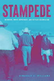 Stampede (Misogyny, White Supremacy and Settler Colonialism) by Kimberly A. Williams, 9781773632056