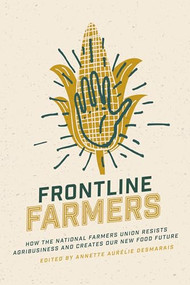 Frontline Farmers (How the National Farmers Union Resists Agribusiness and Creates Our New Food Future) by Annette Aurélie Desmarais, 9781773631738