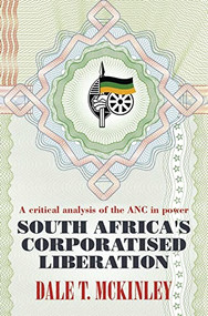 South Africa's Corporatised Liberation (A Critical Analysis of the ANC in Power) by Dale T. McKinley, 9781552669730
