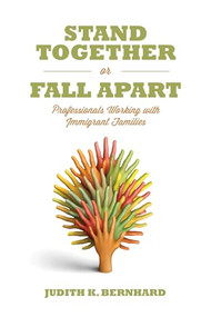 Stand Together or Fall Apart (Professionals Working with Immigrant Families) by Judith K Bernhard, 9781552665251