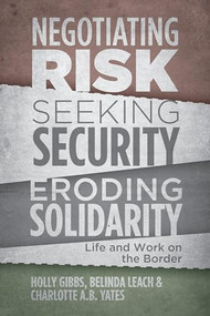 Negotiating Risk, Seeking Security, Eroding Solidarity (Life and Work on the Border) by Holly Gibbs, Belinda Leach, Charlotte Yates, 9781552665275