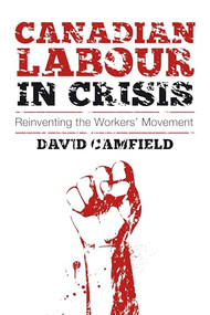 Canadian Labour in Crisis (Reinventing the Workers' Movement) by David Camfield, 9781552664162
