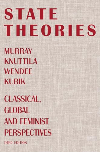 State Theories, 3rd Edition (Classical, Global and Feminist Perspectives) by Murray Knuttila, Wendee Kubik, 9781552660256