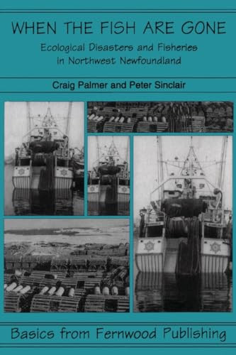 When the Fish Are Gone (Ecological Collapse and the Social Organization of Fishing in Northwest Newfoundland, 1982-1995) by Craig T. Palmer, Peter R. Sinclair, 9781895686777