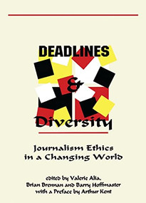 Deadlines and Diversity (Journalism Ethics in a Changing World) by Valerie Alia, Brian Brennan, Barry Hoffmaster, 9781895686548