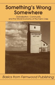 Something's Wrong Somewhere (Globalization, Community and the Moral Economy of the Farm Crisis) by Christopher Lind, 9781895686494
