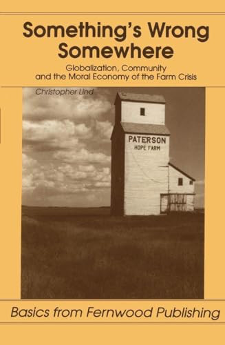 Something's Wrong Somewhere (Globalization, Community and the Moral Economy of the Farm Crisis) by Christopher Lind, 9781895686494