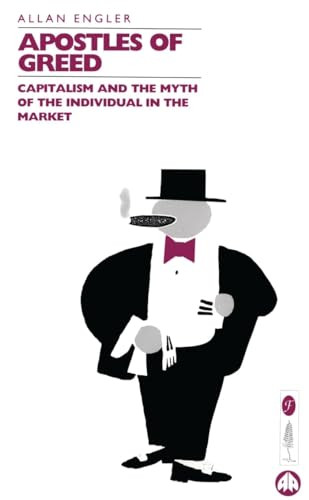 Apostles of Greed (Capitalism and the Myth of the Individual in the Market) by Allan Engler, 9781895686531