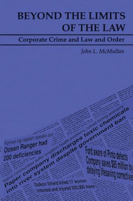 Beyond the Limits of the Law (Corporate Crime and Law and Order) by John McMullan, 9781895686036