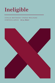 Ineligible (Single Mothers Under Welfare Surveillance) by Krys  Maki, 9781773634791