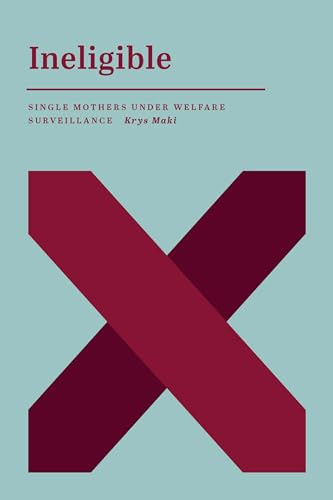Ineligible (Single Mothers Under Welfare Surveillance) by Krys  Maki, 9781773634791