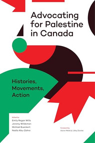 Advocating for Palestine in Canada (Histories, Movements, Action) by Emily  Regan Wills, Jeremy  Wildeman, Michael  Bueckert, Nadia  Abu-Zahra, Libby  Davies, 9781773634760