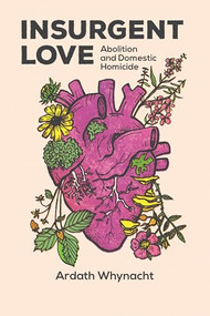 Insurgent Love (Abolition and Domestic Homicide) by Ardath  Whynacht, 9781773634838